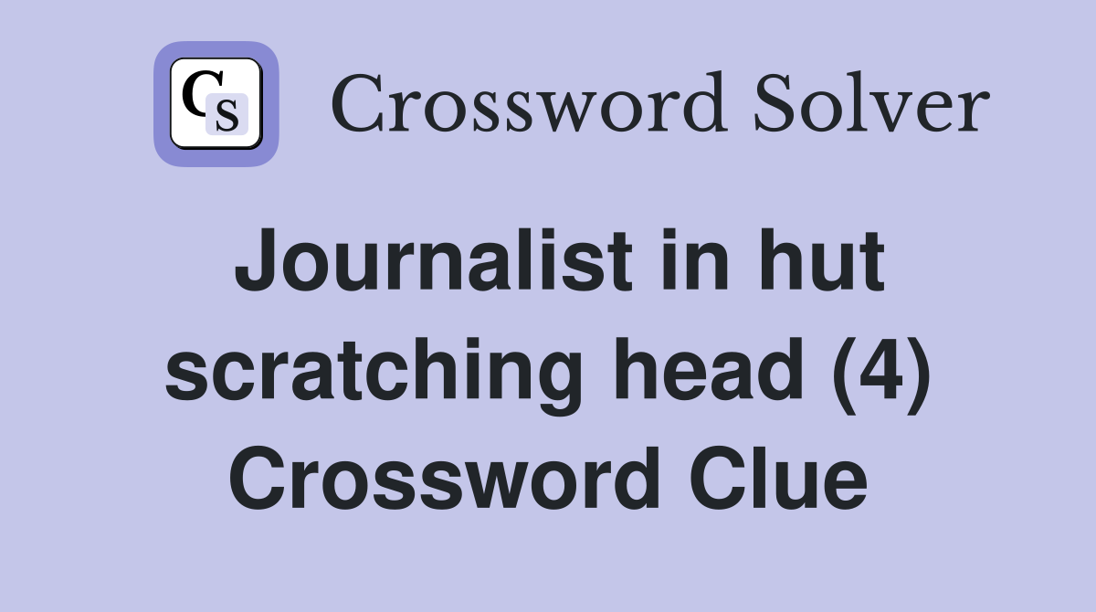 Journalist in hut scratching head (4) Crossword Clue