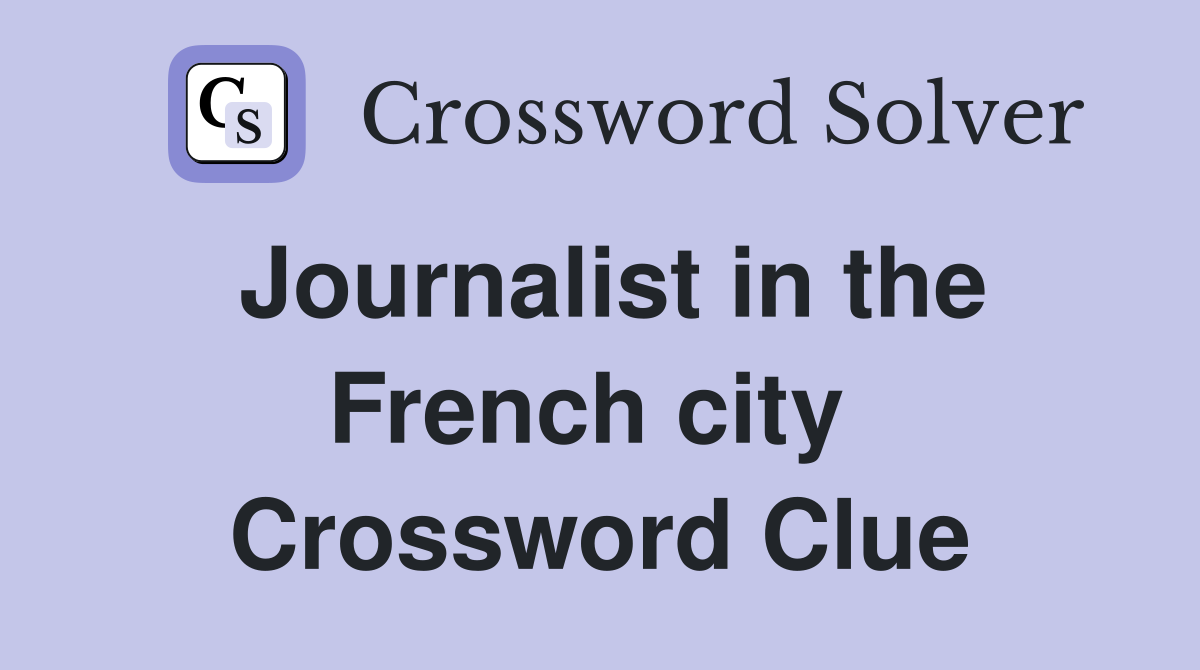 Journalist in the French city  Crossword Clue