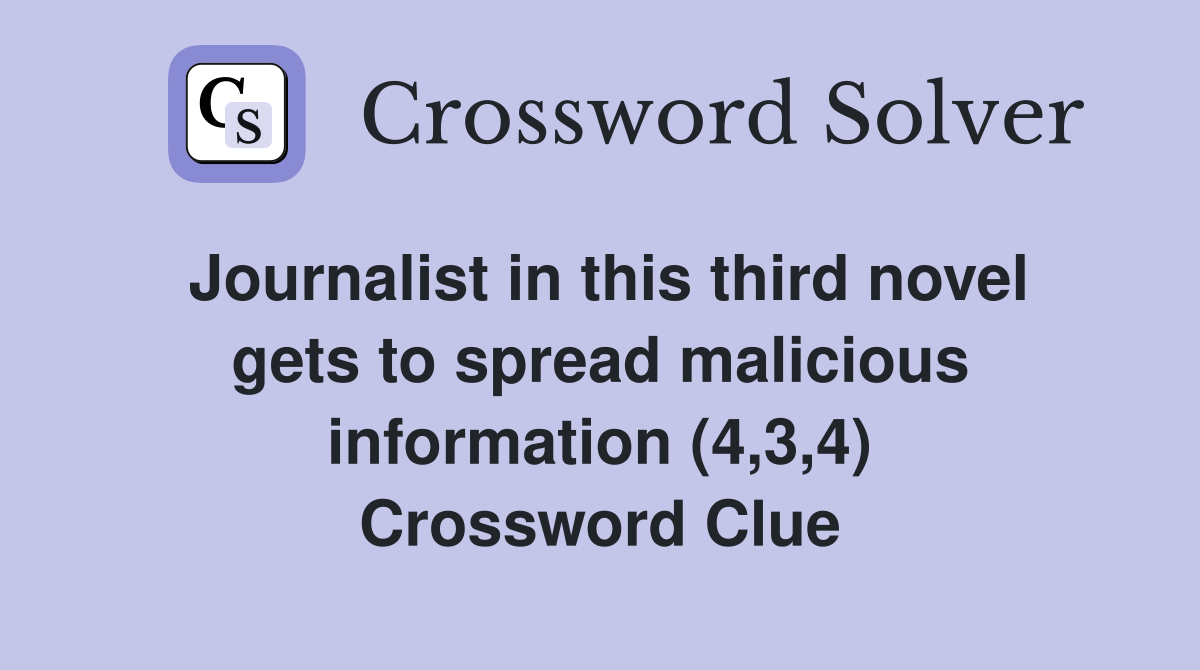 Journalist in this third novel gets to spread malicious information (4,3,4) Crossword Clue