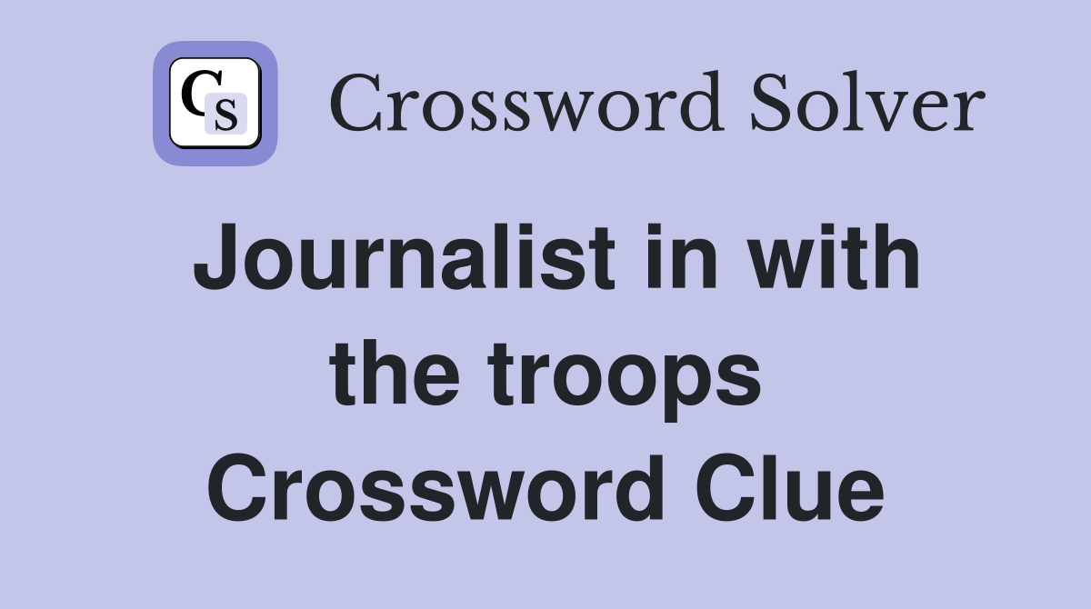 Journalist in with the troops Crossword Clue