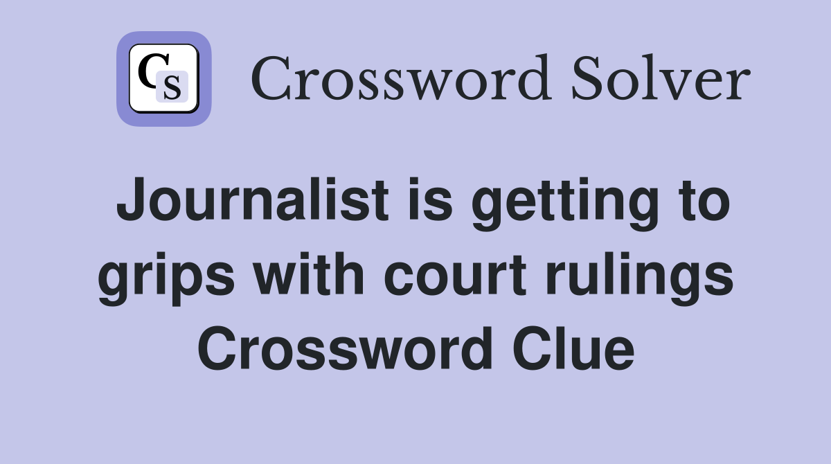 Journalist is getting to grips with court rulings Crossword Clue