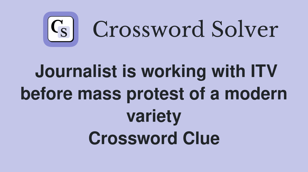Journalist is working with ITV before mass protest of a modern variety Crossword Clue