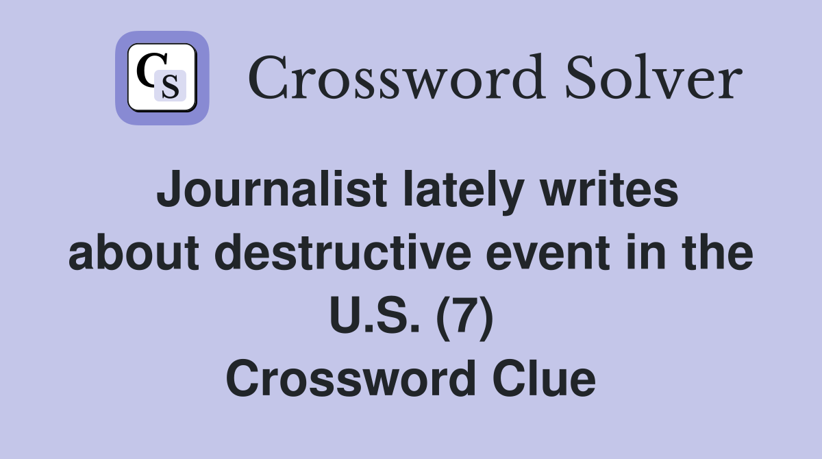 Journalist lately writes about destructive event in the U.S. (7) Crossword Clue