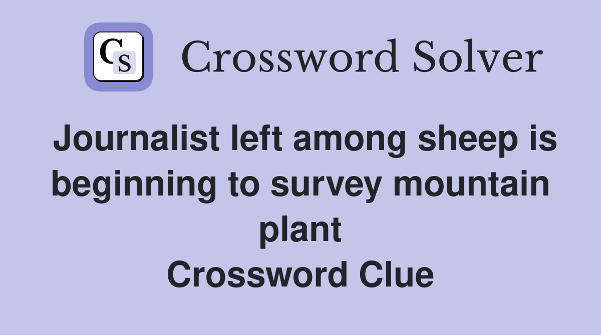 Journalist left among sheep is beginning to survey mountain plant Crossword Clue