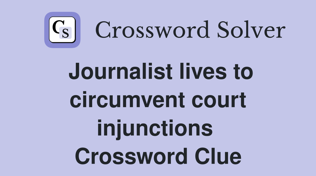 Journalist lives to circumvent court injunctions  Crossword Clue