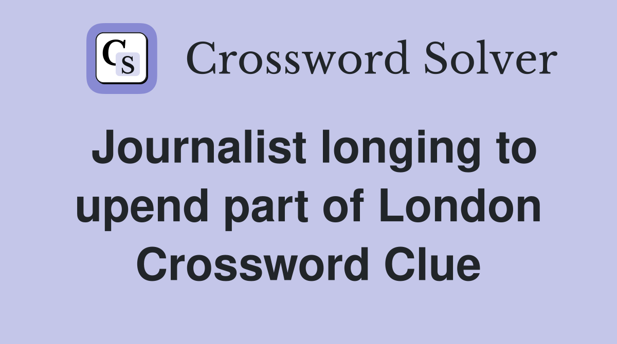 Journalist longing to upend part of London Crossword Clue