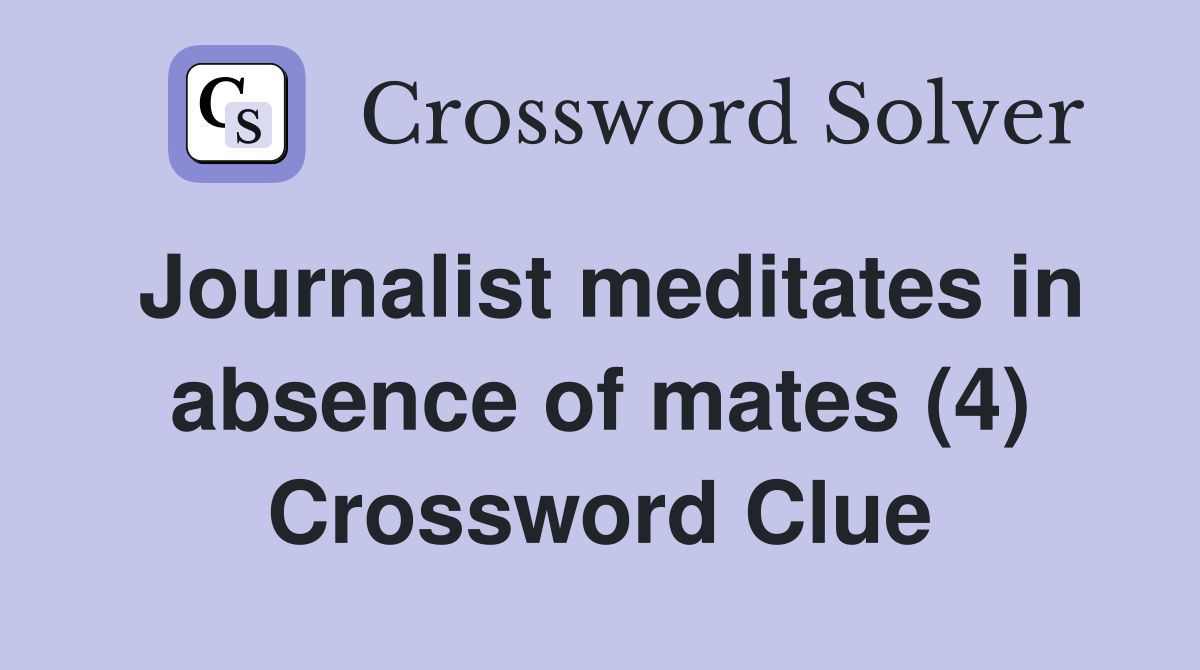 Journalist meditates in absence of mates (4) Crossword Clue