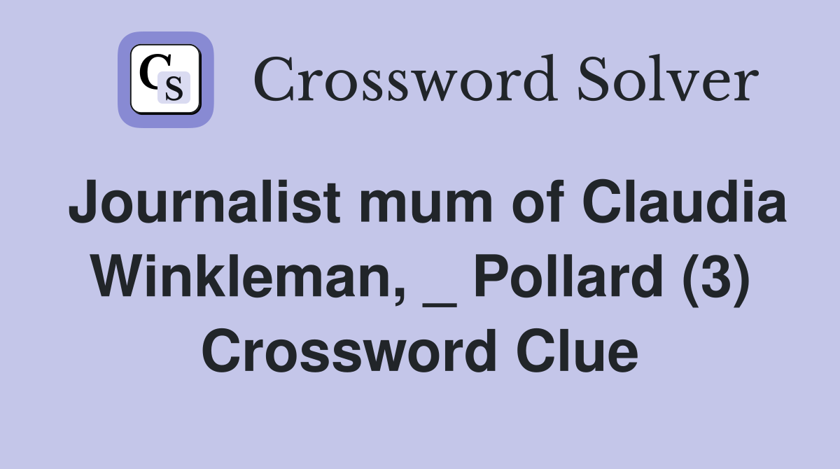 Journalist mum of Claudia Winkleman, _ Pollard (3) Crossword Clue