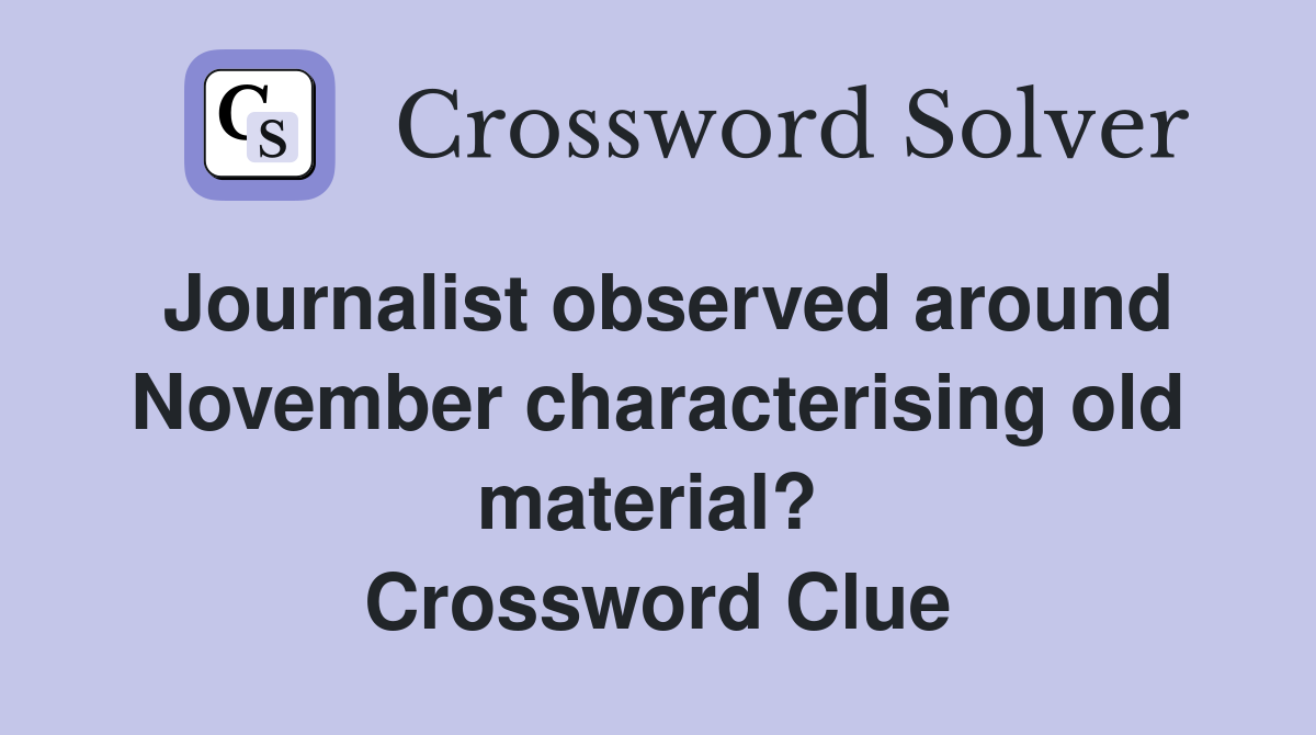 Journalist observed around November characterising old material?  Crossword Clue