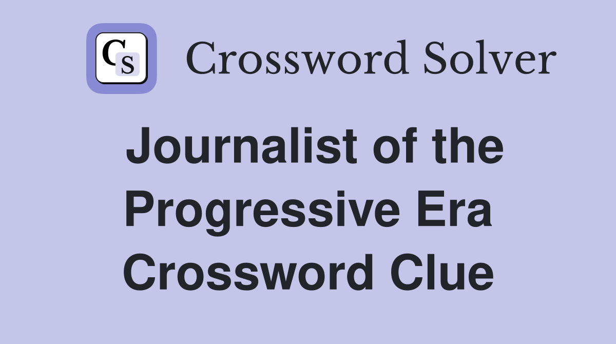 Journalist of the Progressive Era Crossword Clue