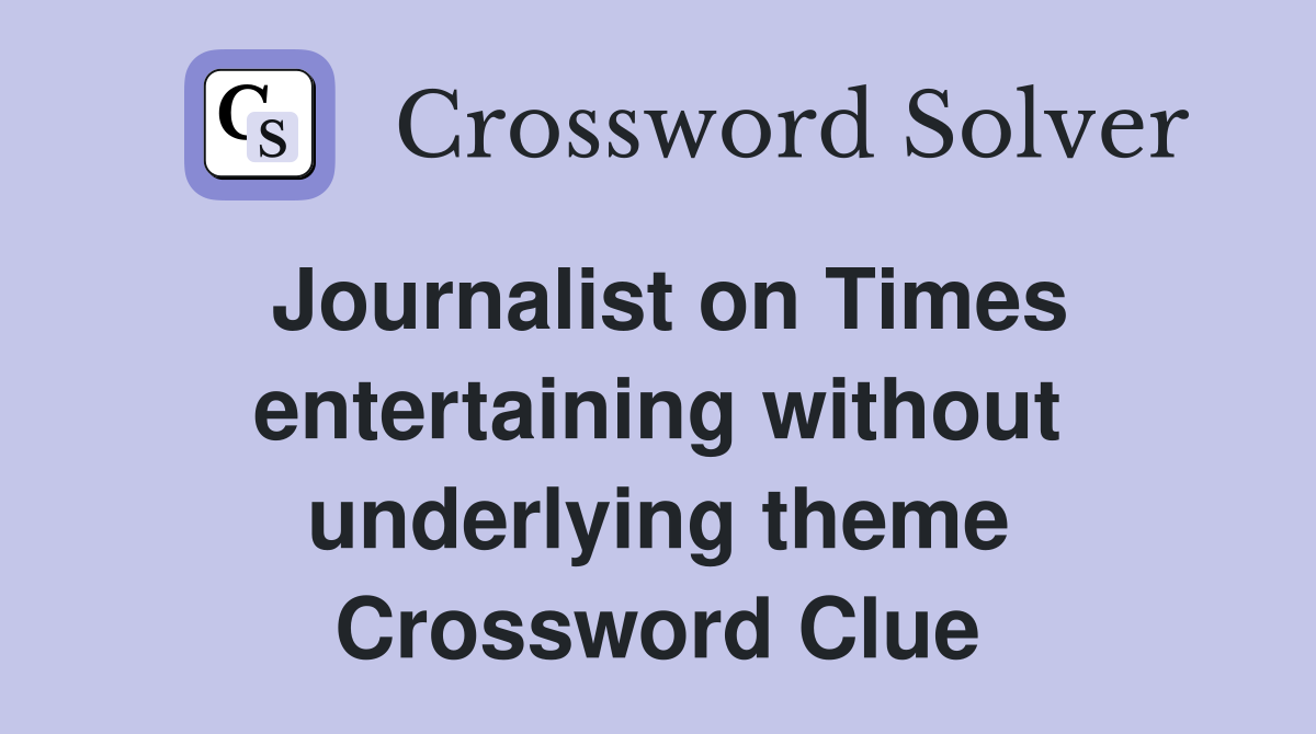 Journalist on Times entertaining without underlying theme Crossword Clue