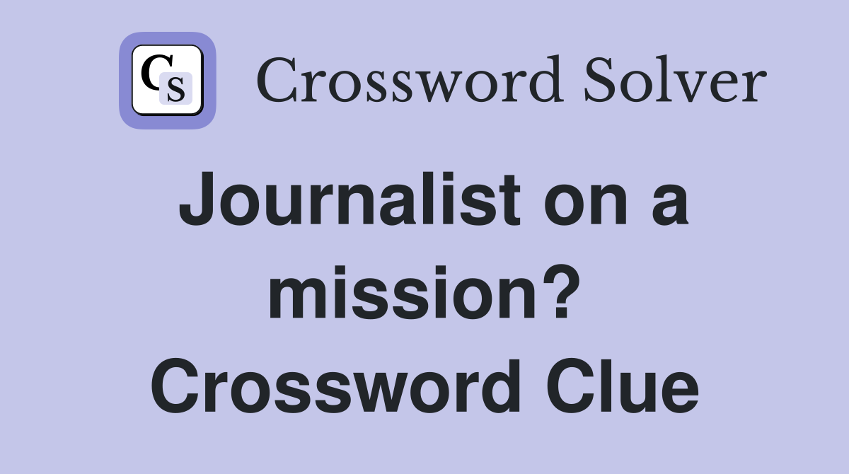 Journalist on a mission? Crossword Clue