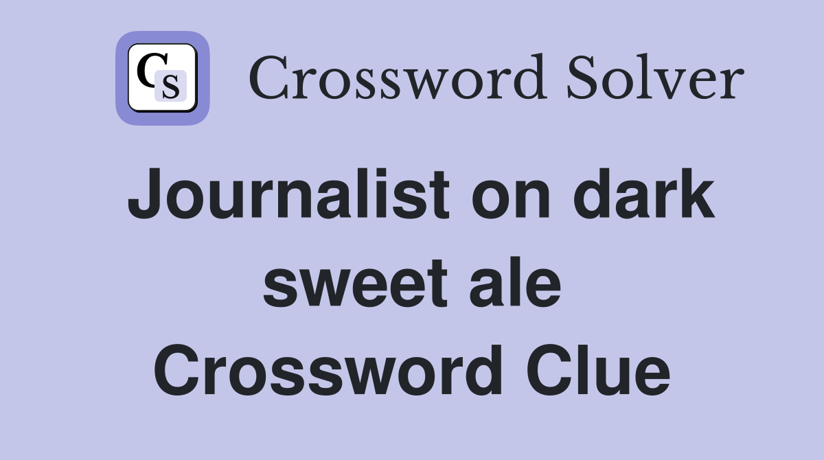 Journalist on dark sweet ale Crossword Clue