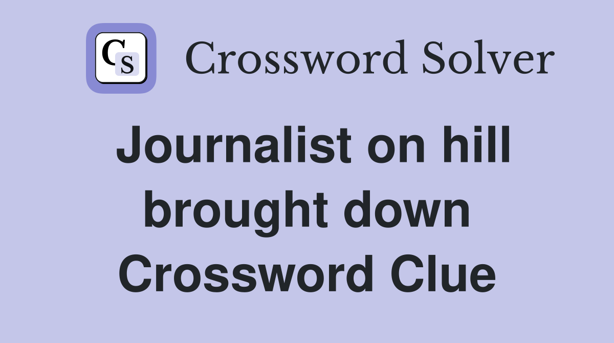 Journalist on hill brought down Crossword Clue