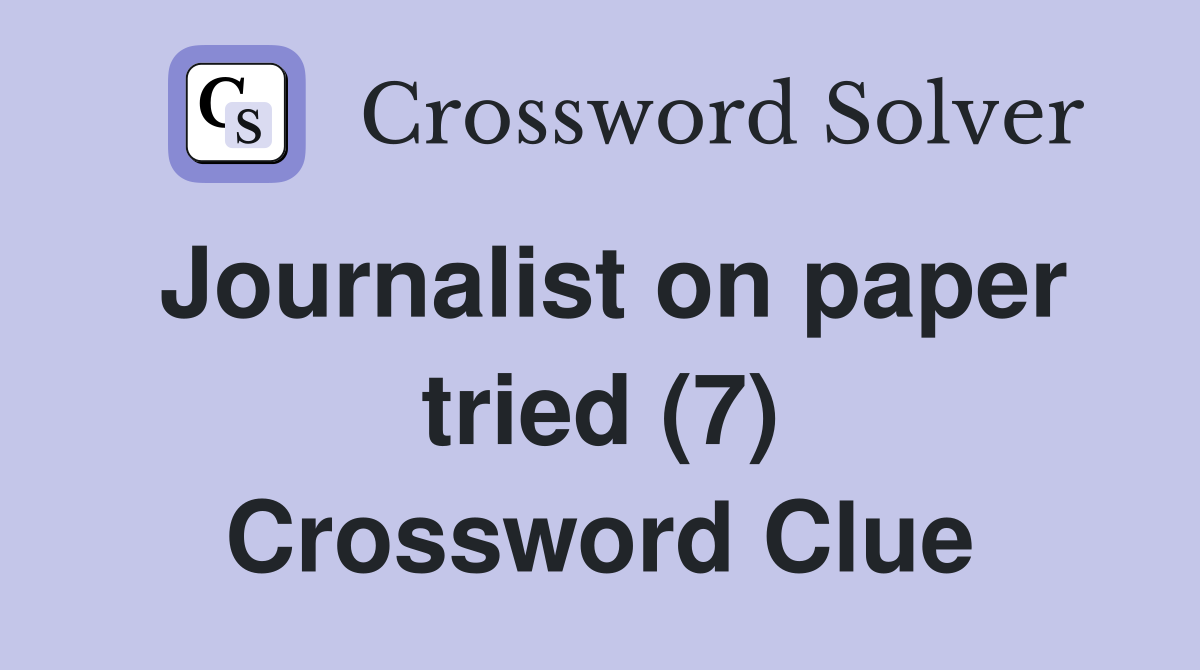 Journalist on paper tried (7) Crossword Clue