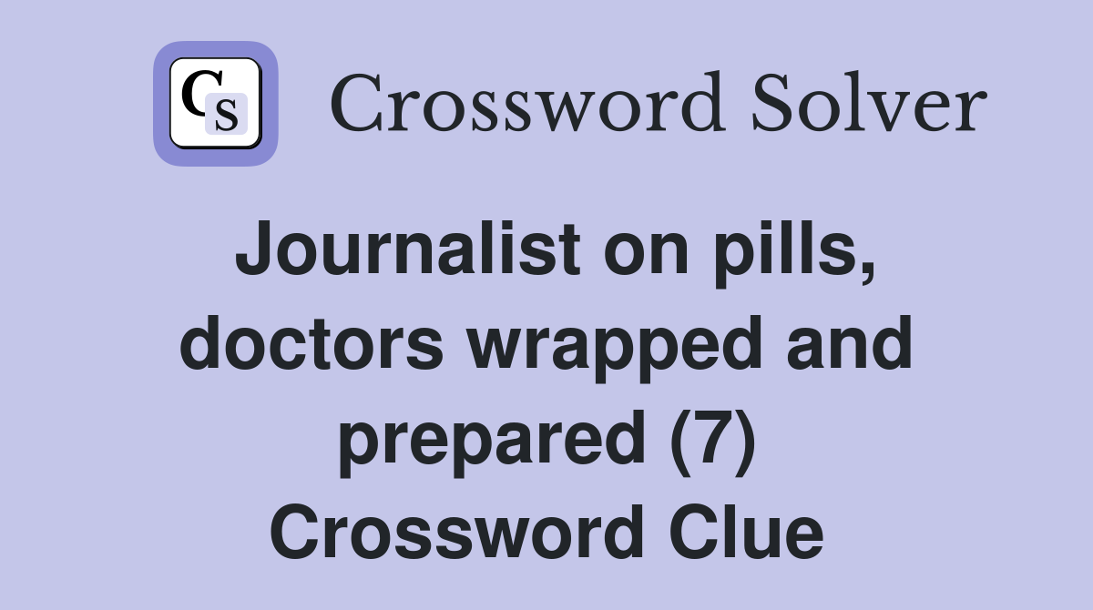Journalist on pills, doctors wrapped and prepared (7) Crossword Clue