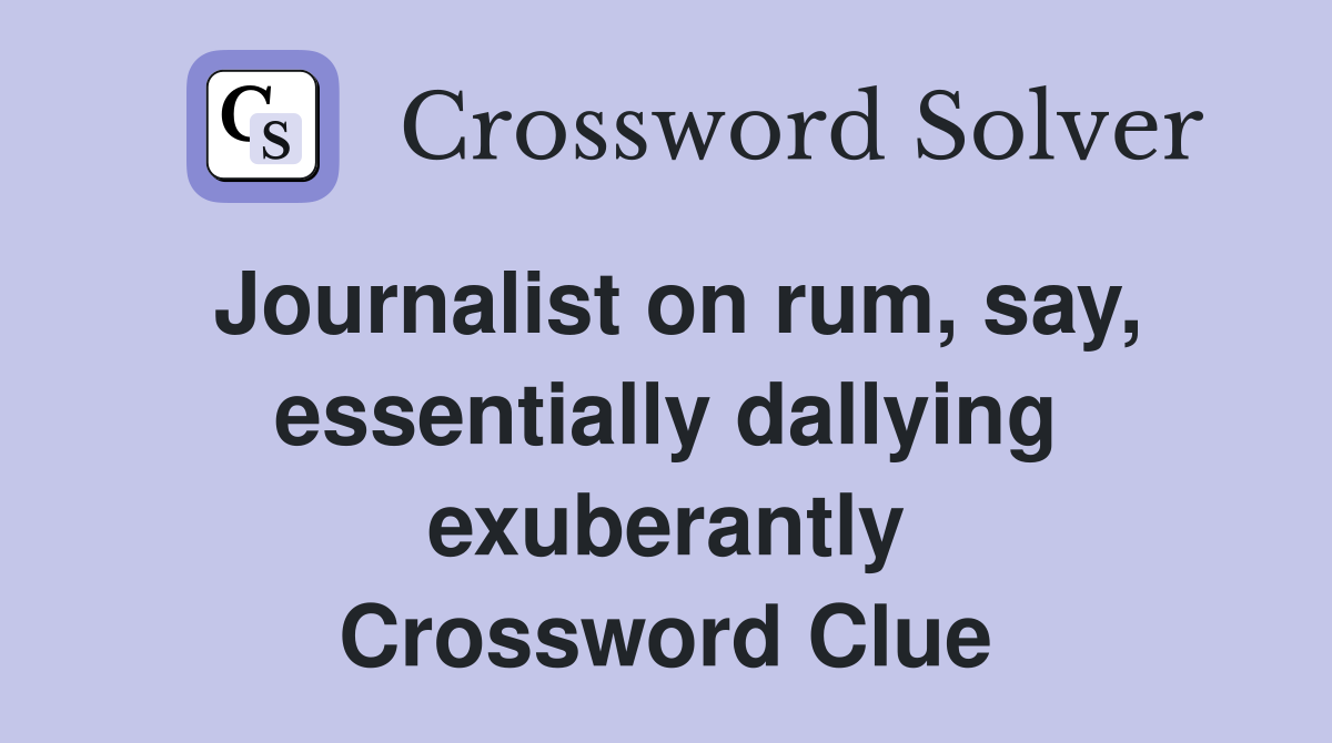 Journalist on rum, say, essentially dallying exuberantly Crossword Clue