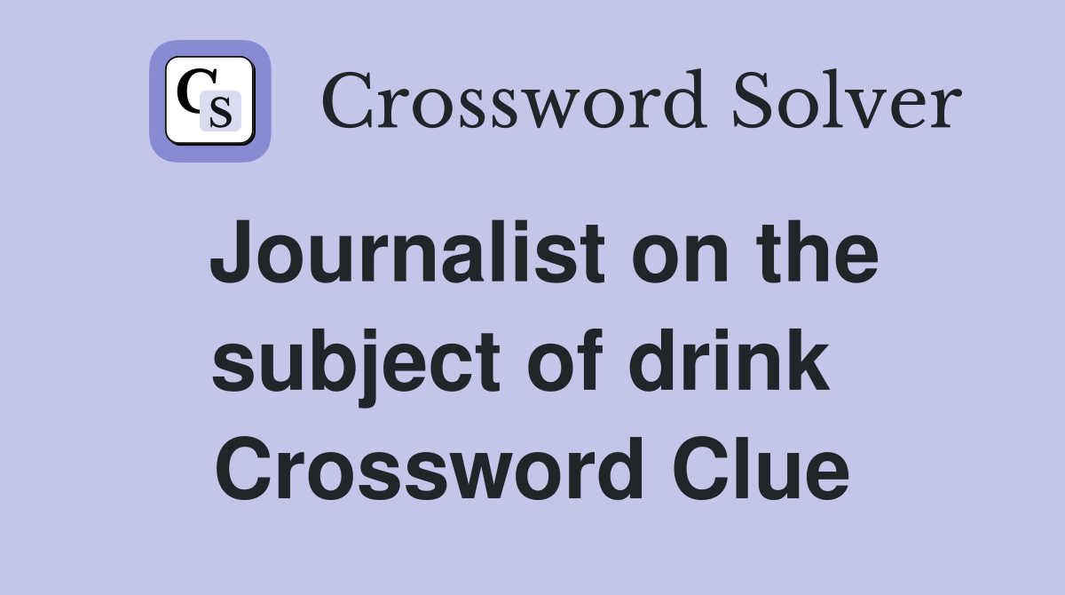 Journalist on the subject of drink  Crossword Clue