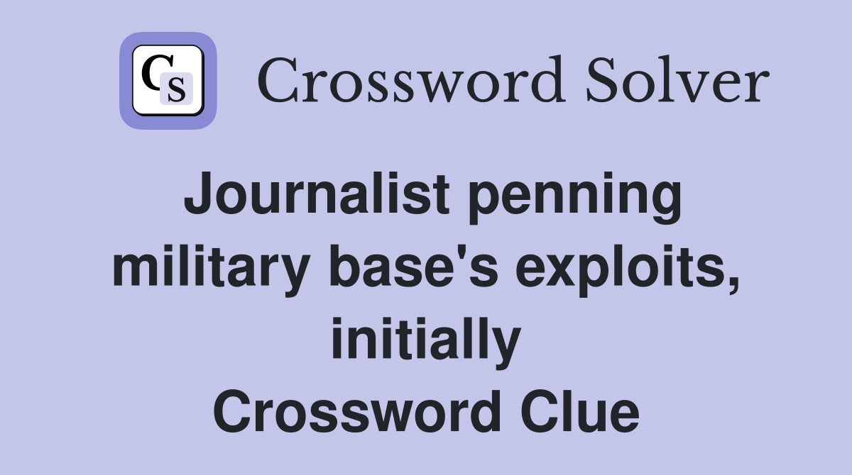 Journalist penning military base's exploits, initially Crossword Clue