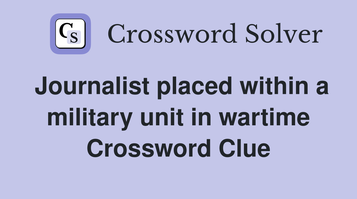 Journalist placed within a military unit in wartime Crossword Clue