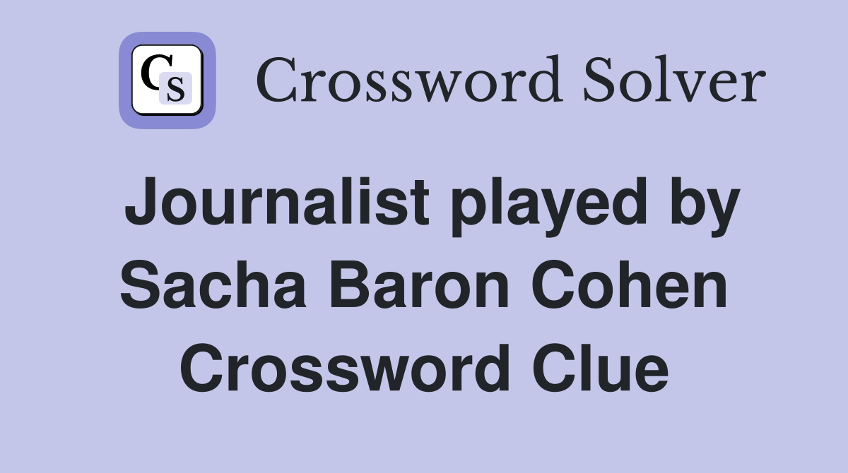Journalist played by Sacha Baron Cohen Crossword Clue