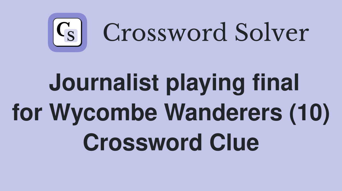 Journalist playing final for Wycombe Wanderers (10) Crossword Clue