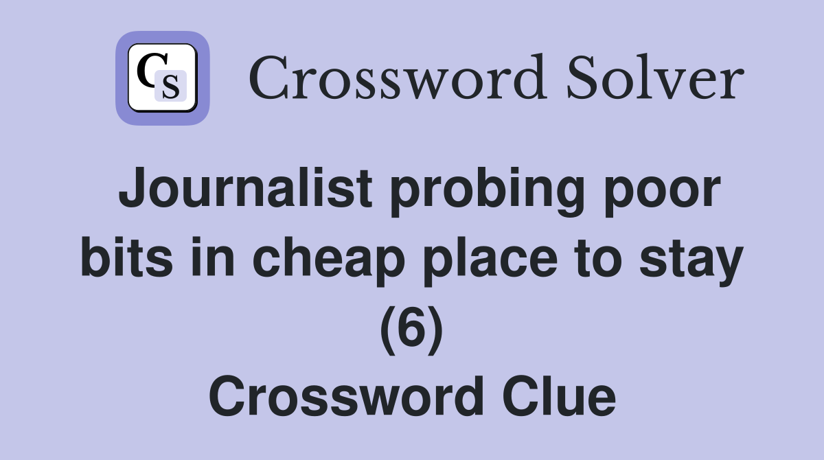 Journalist probing poor bits in cheap place to stay (6) Crossword Clue