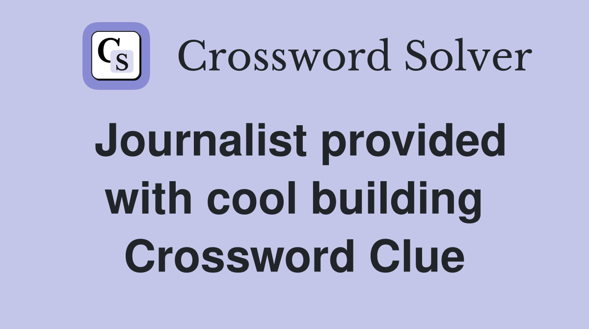 Journalist provided with cool building Crossword Clue
