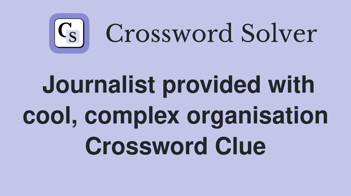 Journalist provided with cool, complex organisation Crossword Clue
