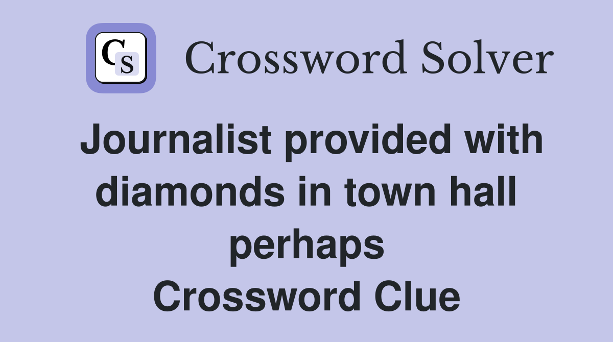 Journalist provided with diamonds in town hall perhaps Crossword Clue