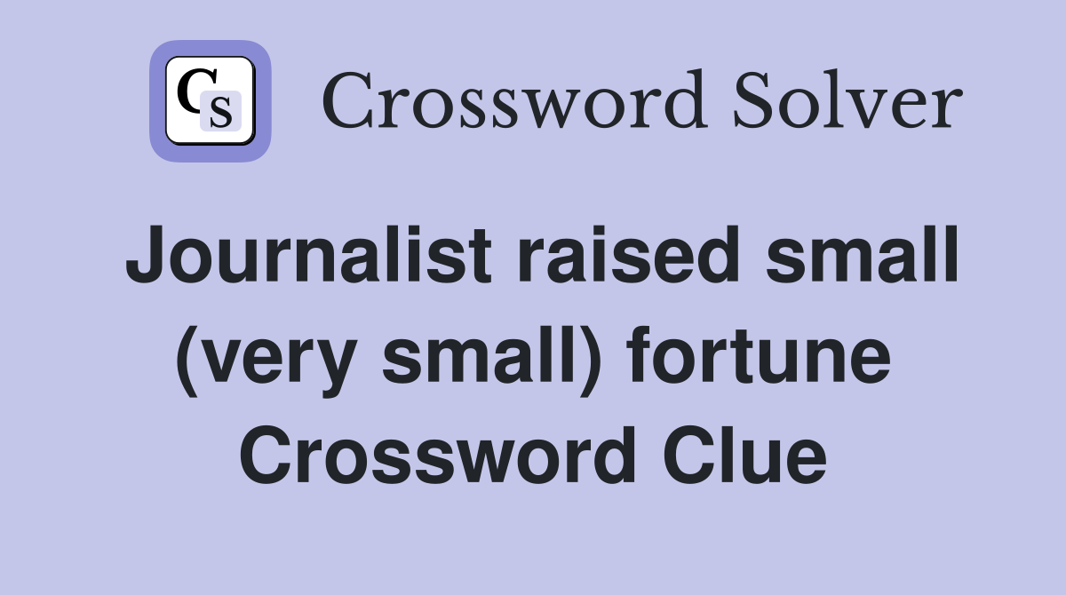 Journalist raised small (very small) fortune Crossword Clue