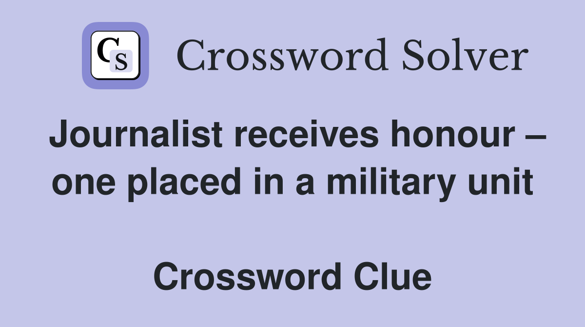 Journalist receives honour – one placed in a military unit  Crossword Clue