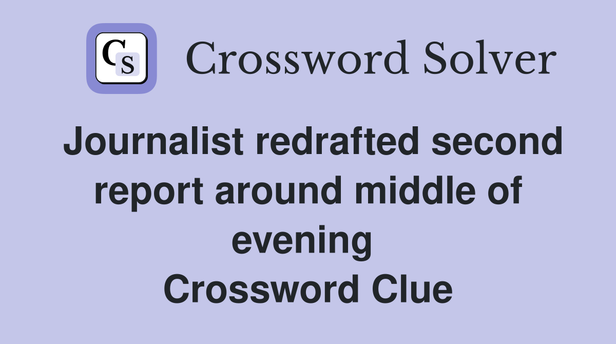 Journalist redrafted second report around middle of evening  Crossword Clue
