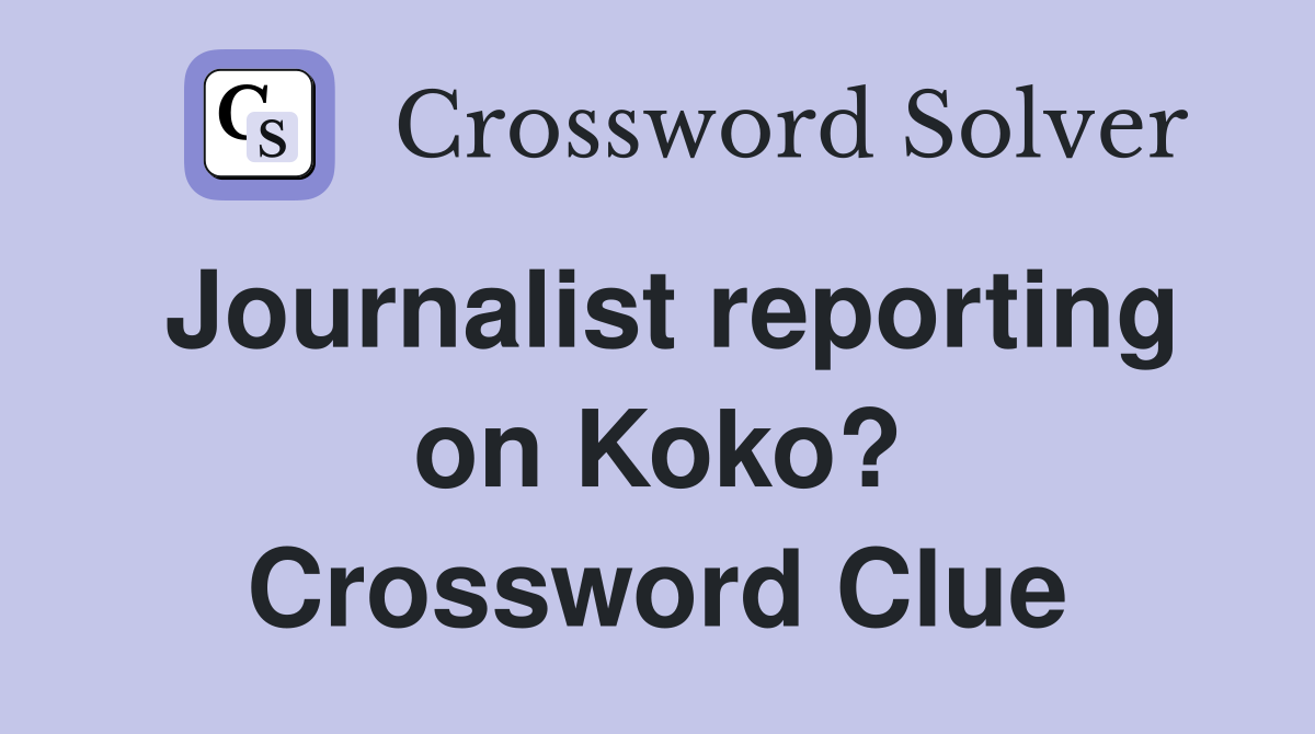 Journalist reporting on Koko? Crossword Clue
