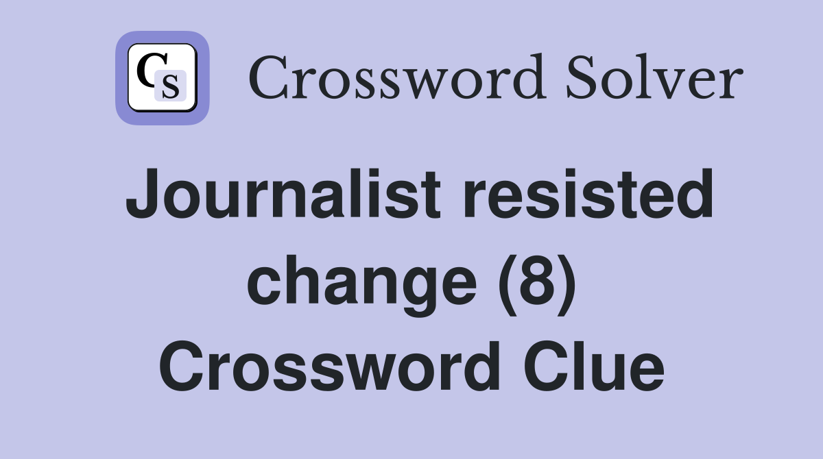 Journalist resisted change (8) Crossword Clue