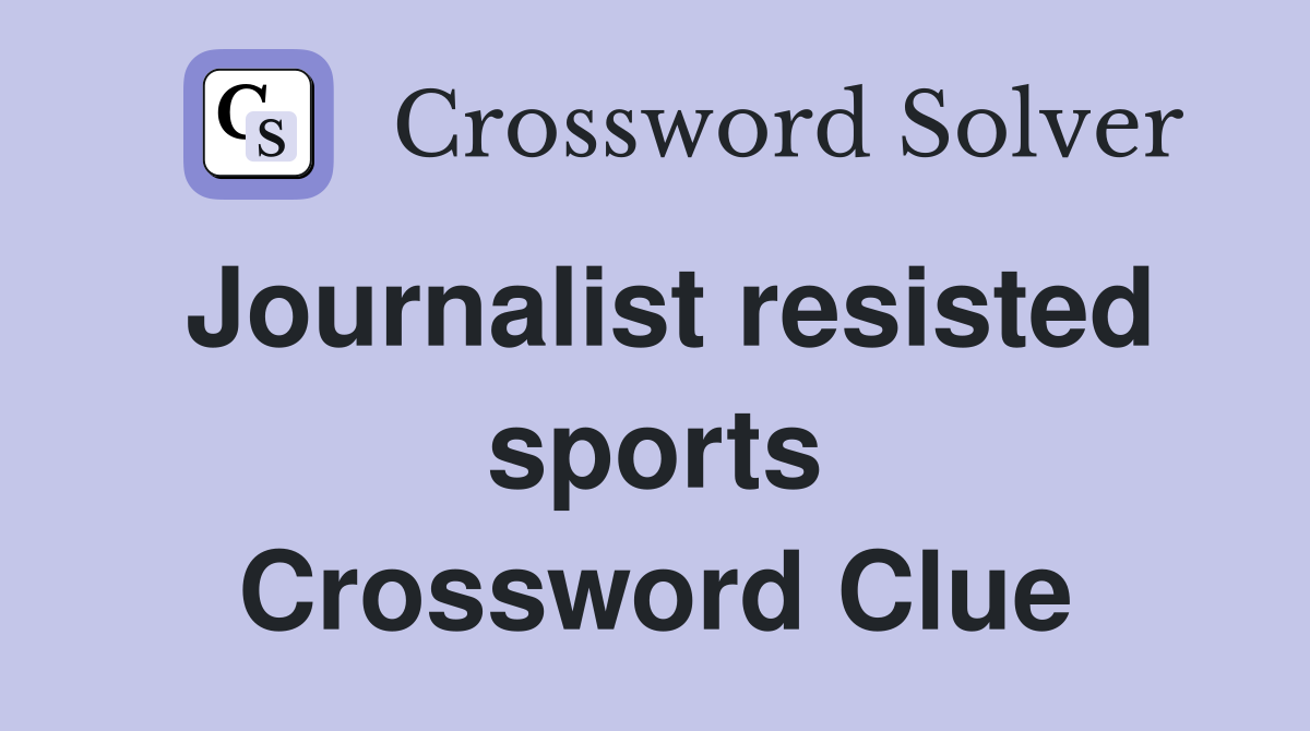 Journalist resisted sports Crossword Clue