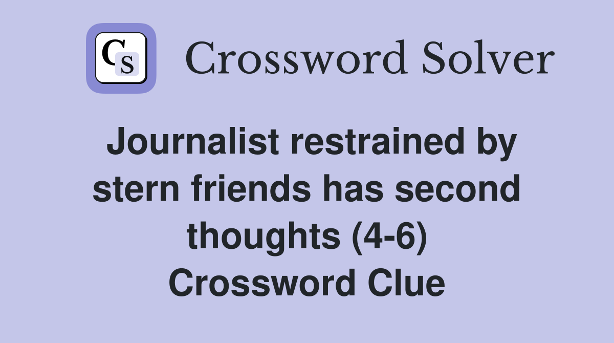 Journalist restrained by stern friends has second thoughts (4-6) Crossword Clue