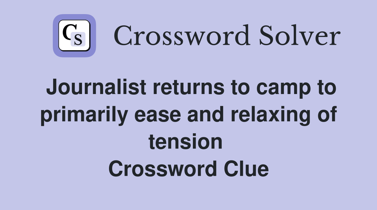 Journalist returns to camp to primarily ease and relaxing of tension  Crossword Clue