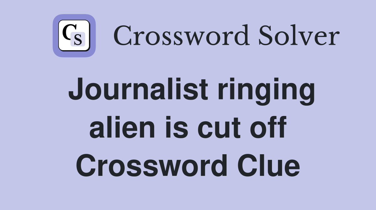 Journalist ringing alien is cut off Crossword Clue