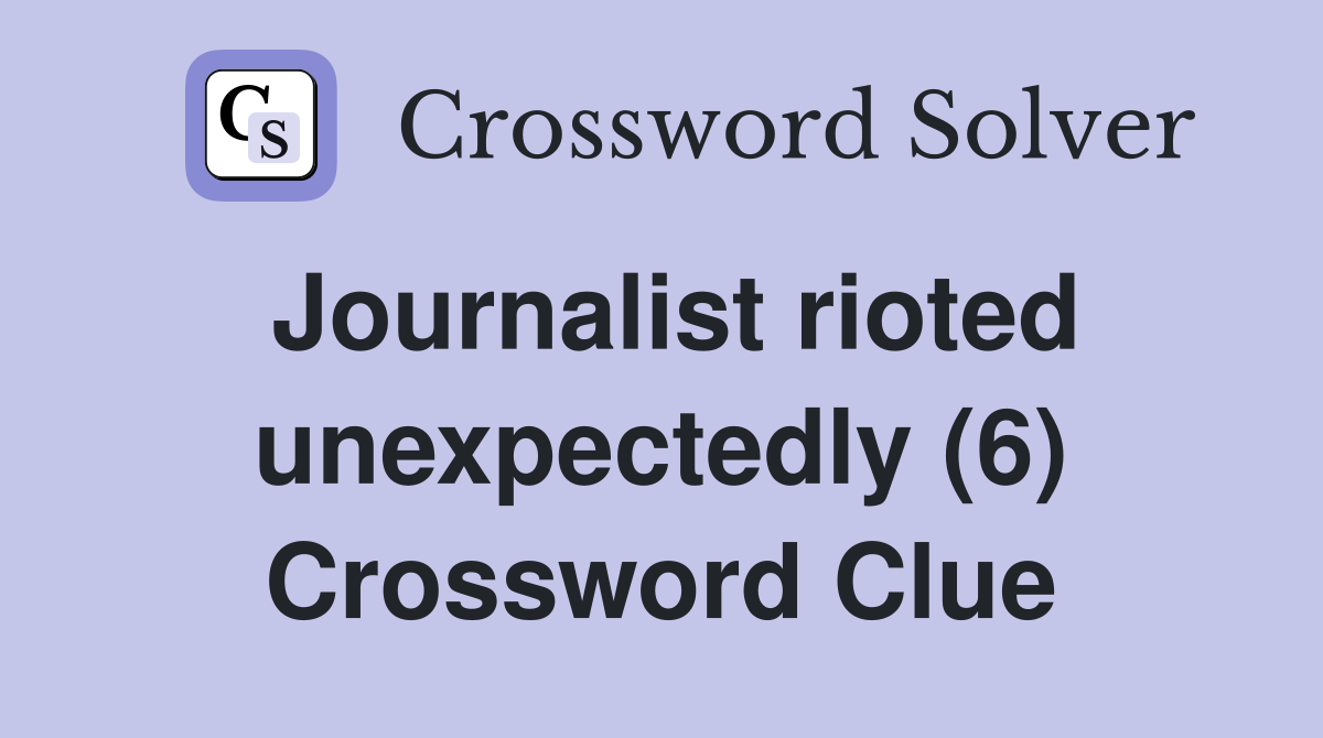 Journalist rioted unexpectedly (6) Crossword Clue