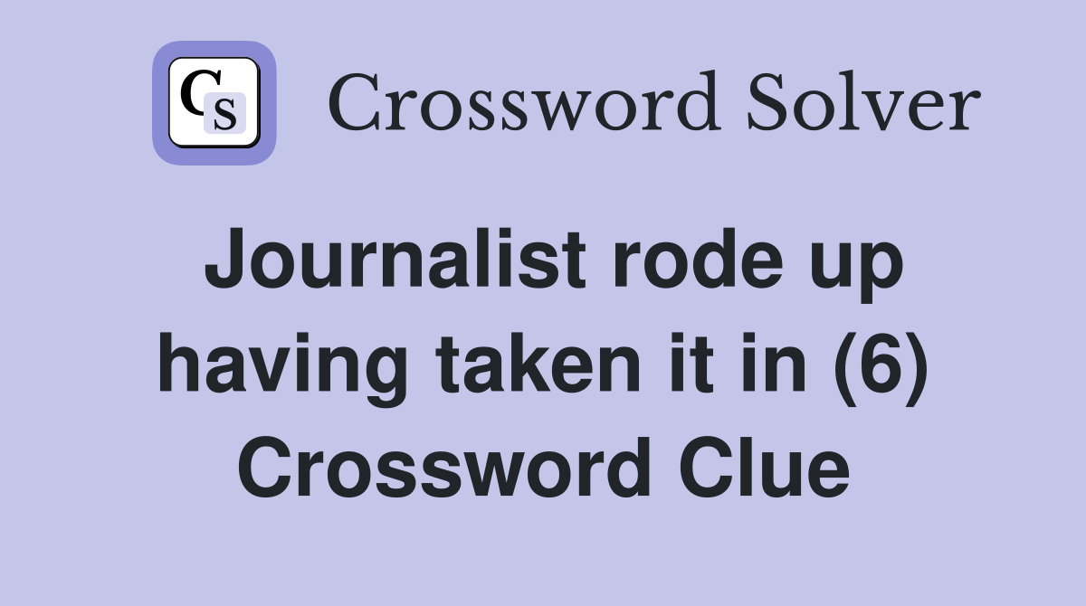 Journalist rode up having taken it in (6) Crossword Clue