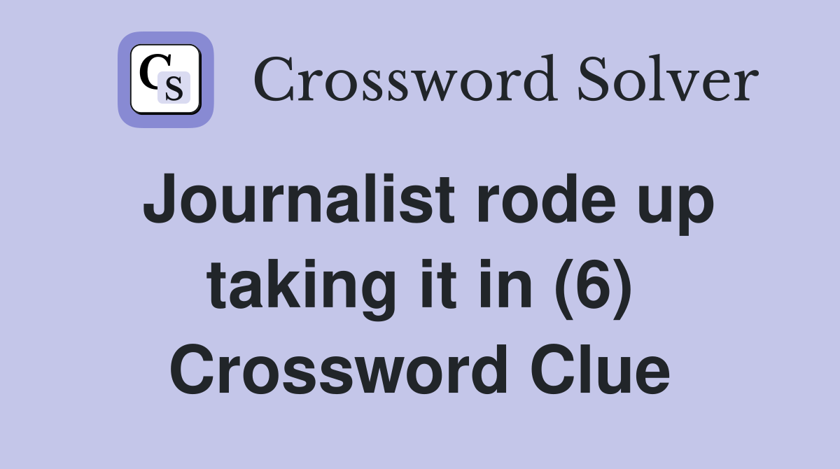 Journalist rode up taking it in (6) Crossword Clue