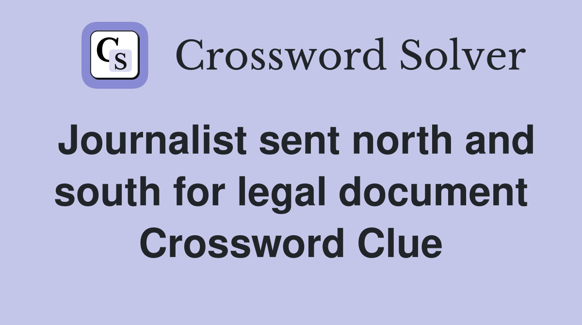 Journalist sent north and south for legal document Crossword Clue