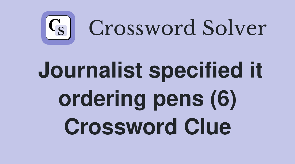 Journalist specified it ordering pens (6) Crossword Clue