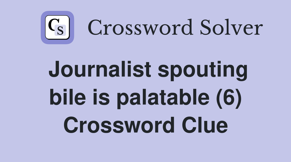 Journalist spouting bile is palatable (6) Crossword Clue