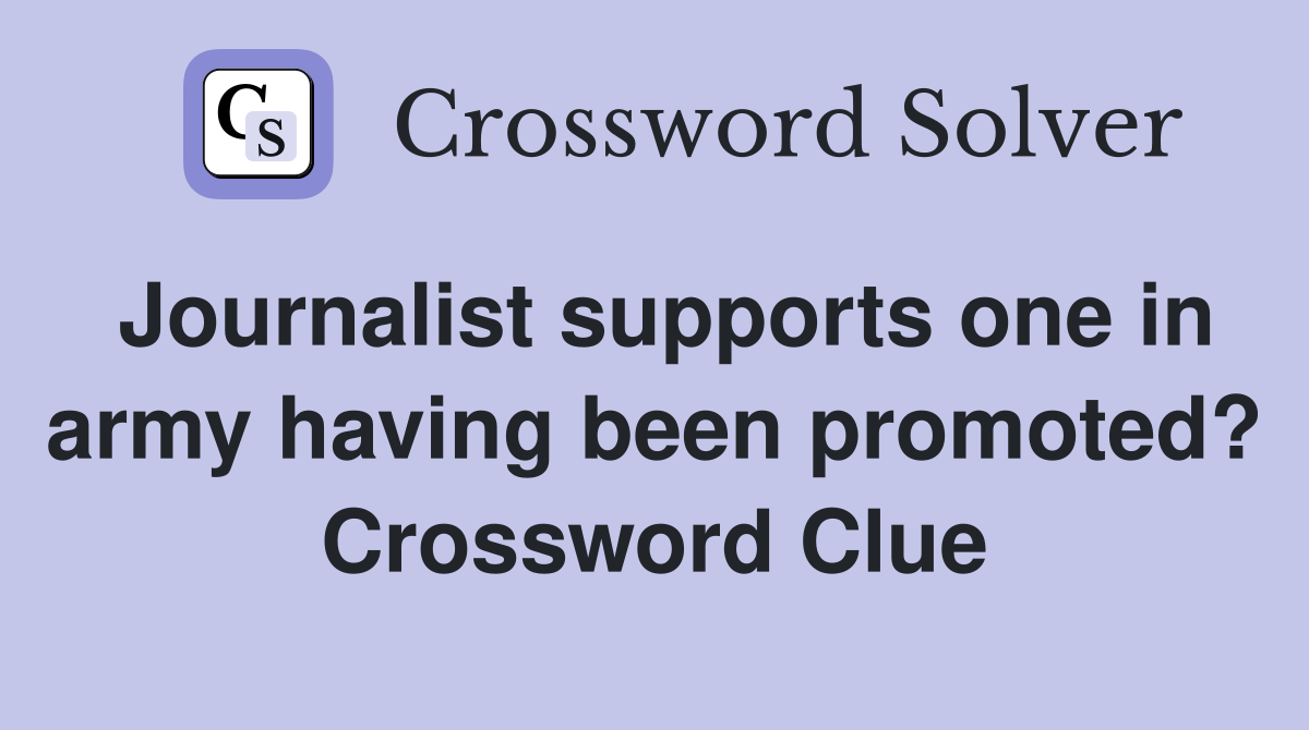Journalist supports one in army having been promoted? Crossword Clue