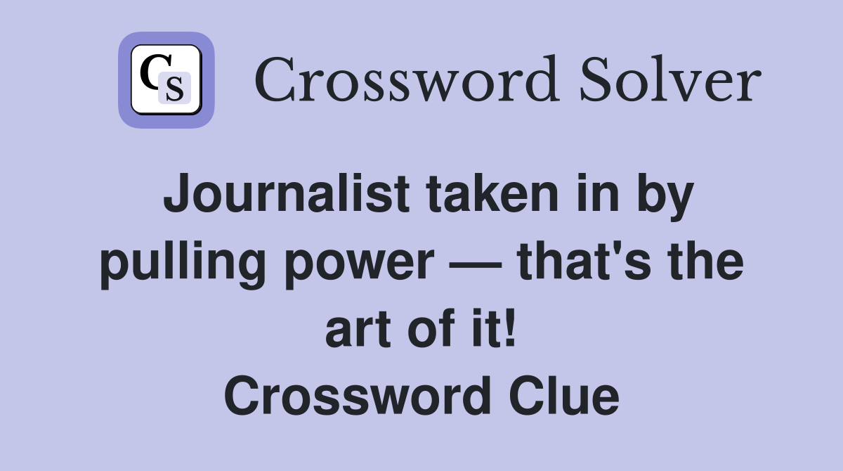 Journalist taken in by pulling power — that's the art of it! Crossword Clue
