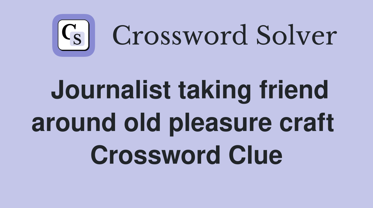 Journalist taking friend around old pleasure craft  Crossword Clue