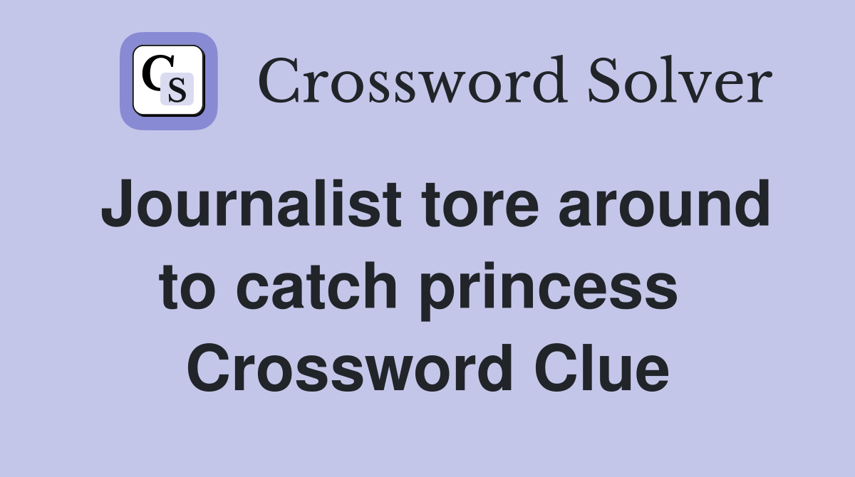 Journalist tore around to catch princess  Crossword Clue