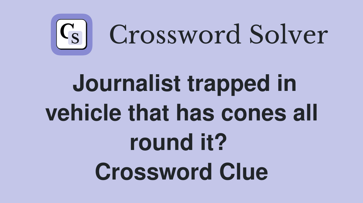 Journalist trapped in vehicle that has cones all round it?  Crossword Clue